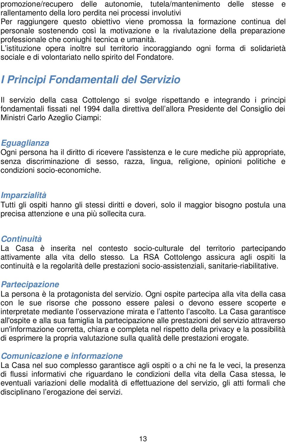 L istituzione opera inoltre sul territorio incoraggiando ogni forma di solidarietà sociale e di volontariato nello spirito del Fondatore.