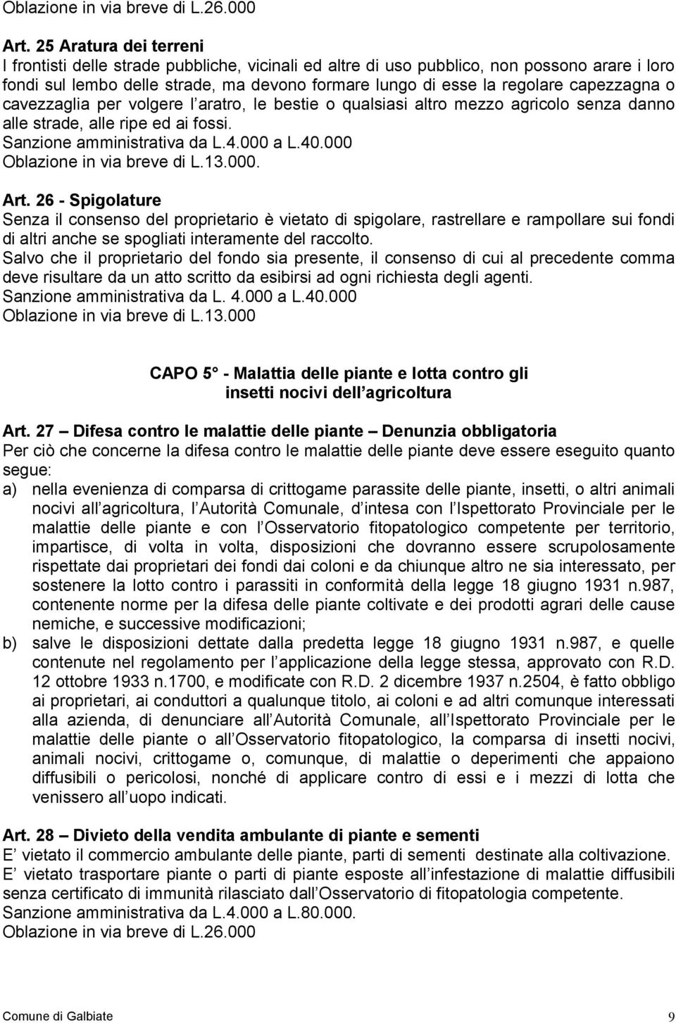 26 - Spigolature Senza il consenso del proprietario è vietato di spigolare, rastrellare e rampollare sui fondi di altri anche se spogliati interamente del raccolto.