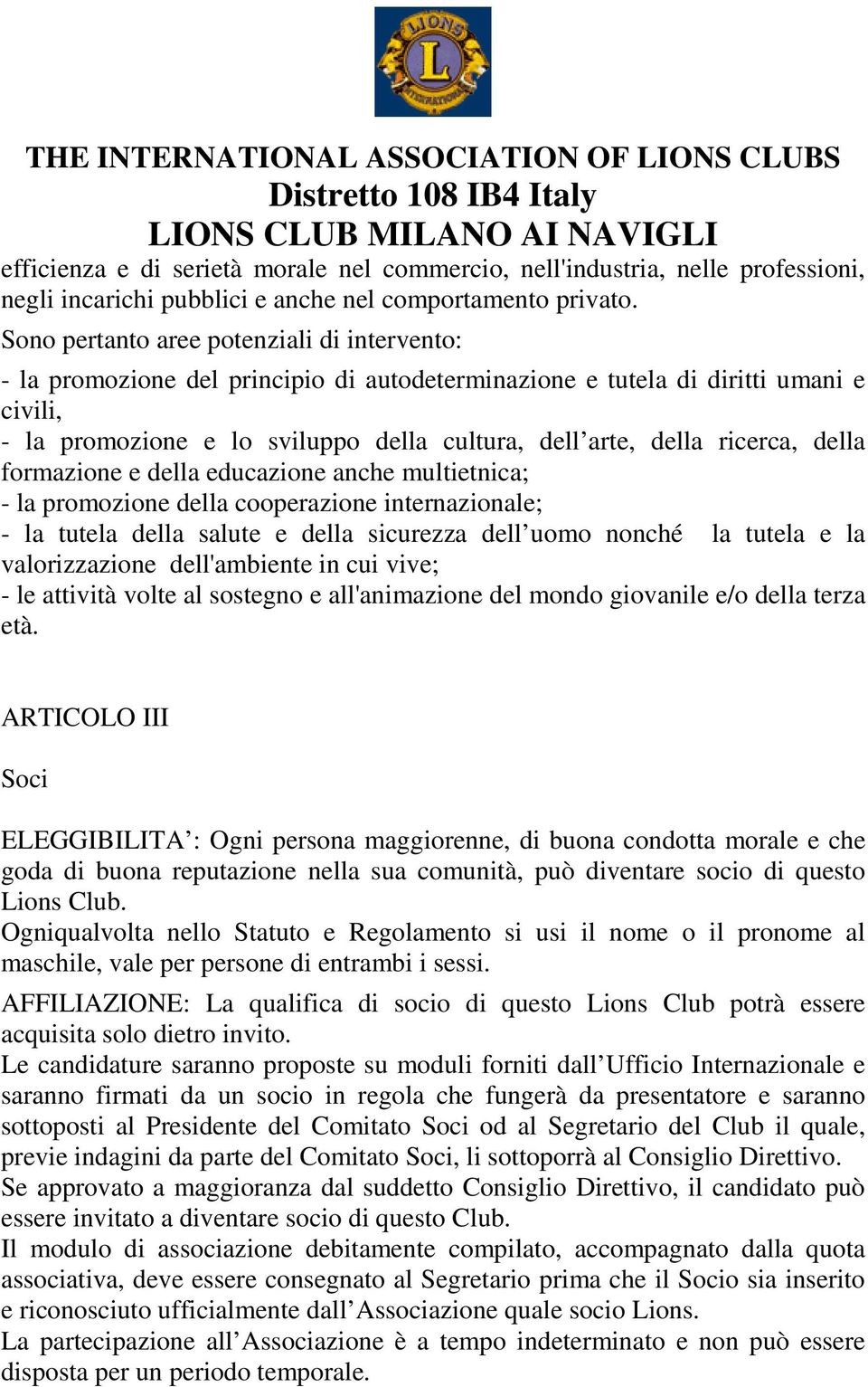 ricerca, della formazione e della educazione anche multietnica; - la promozione della cooperazione internazionale; - la tutela della salute e della sicurezza dell uomo nonché la tutela e la