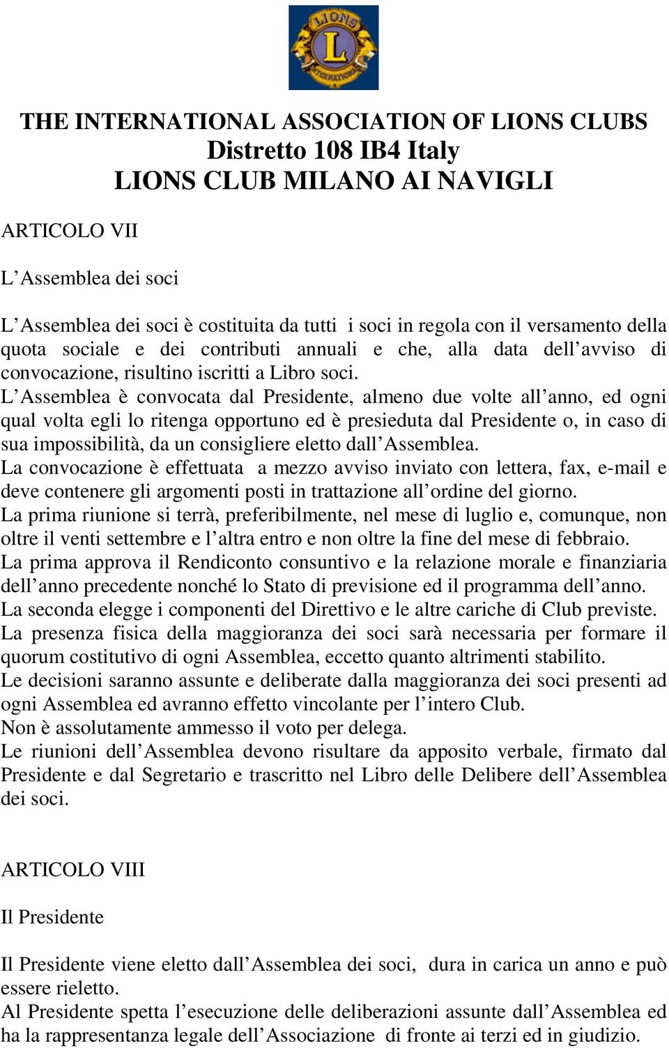 L Assemblea è convocata dal Presidente, almeno due volte all anno, ed ogni qual volta egli lo ritenga opportuno ed è presieduta dal Presidente o, in caso di sua impossibilità, da un consigliere