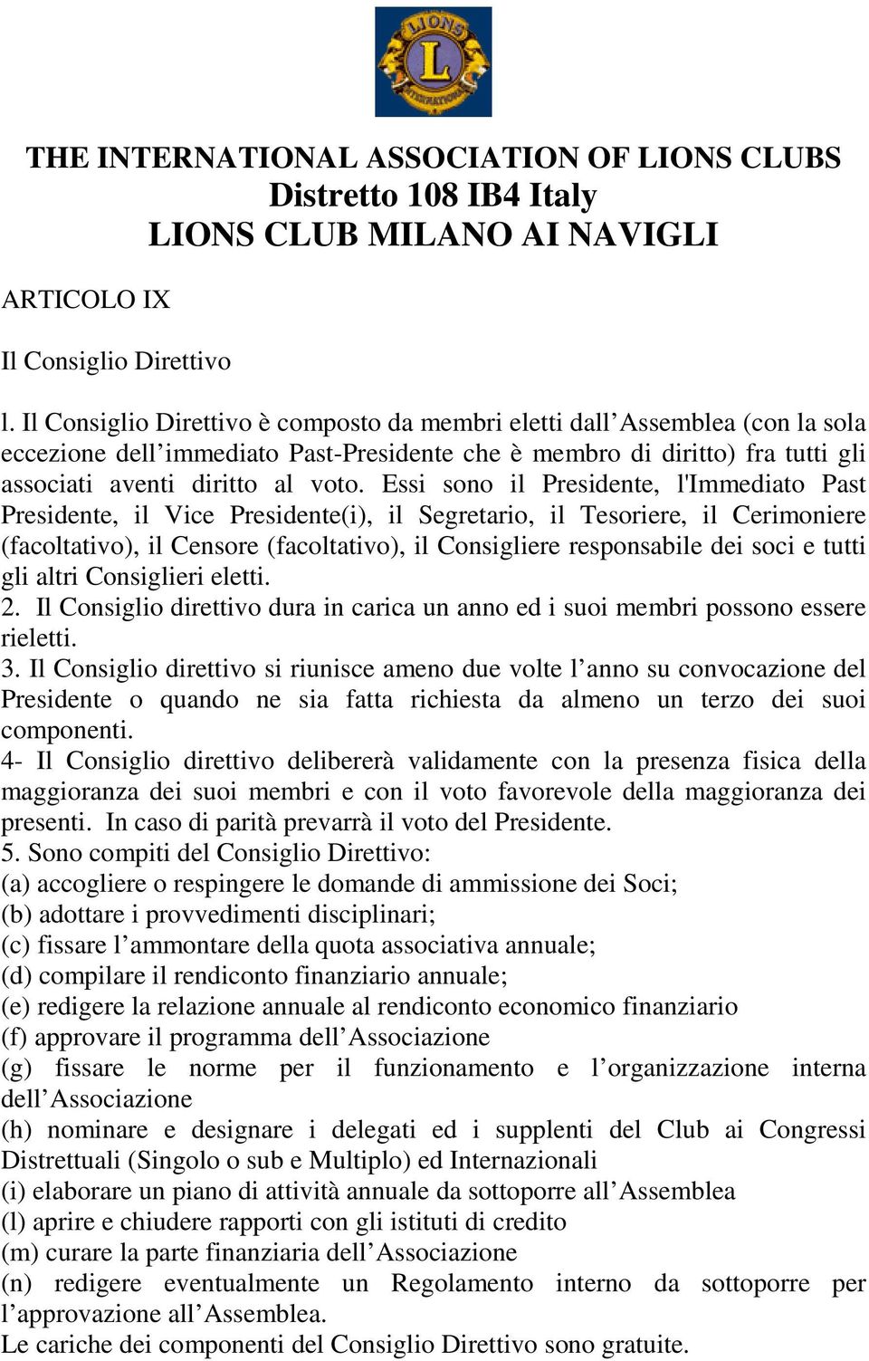 Essi sono il Presidente, l'immediato Past Presidente, il Vice Presidente(i), il Segretario, il Tesoriere, il Cerimoniere (facoltativo), il Censore (facoltativo), il Consigliere responsabile dei soci