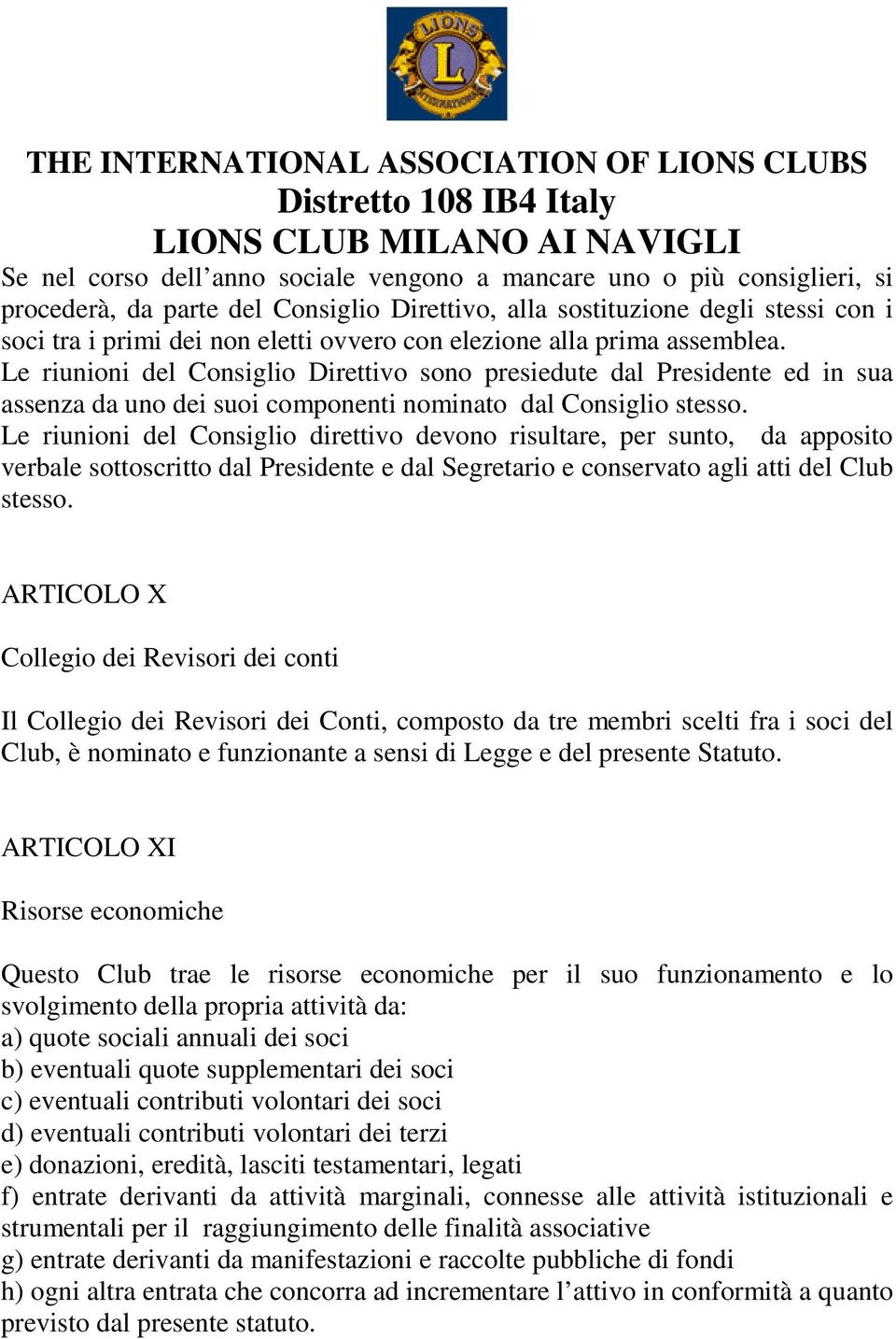 Le riunioni del Consiglio direttivo devono risultare, per sunto, da apposito verbale sottoscritto dal Presidente e dal Segretario e conservato agli atti del Club stesso.