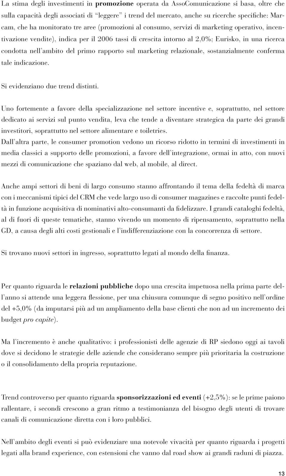 del primo rapporto sul marketing relazionale, sostanzialmente conferma tale indicazione. Si evidenziano due trend distinti.