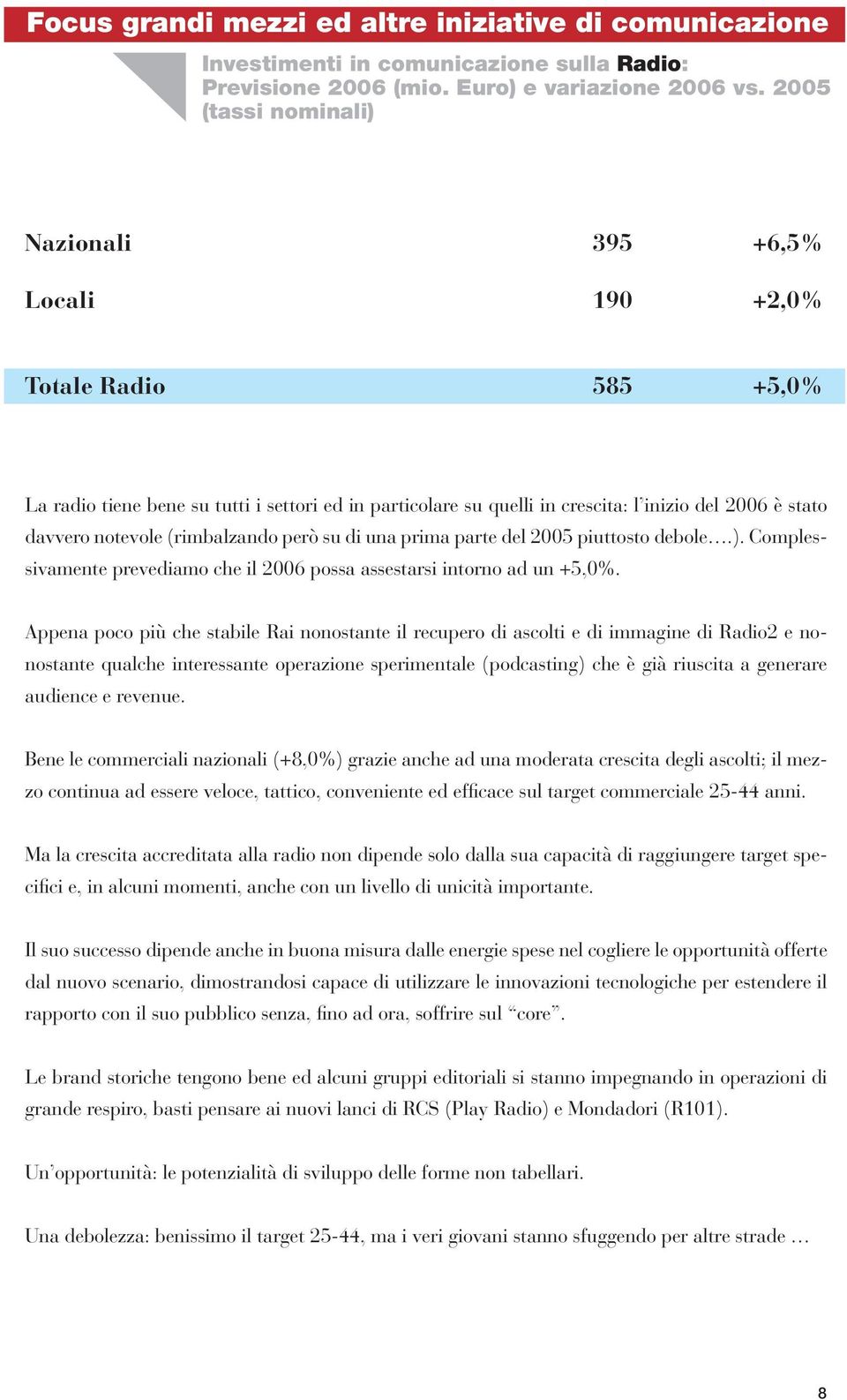 Complessivamente prevediamo che il 2006 possa assestarsi intorno ad un +5,0%.