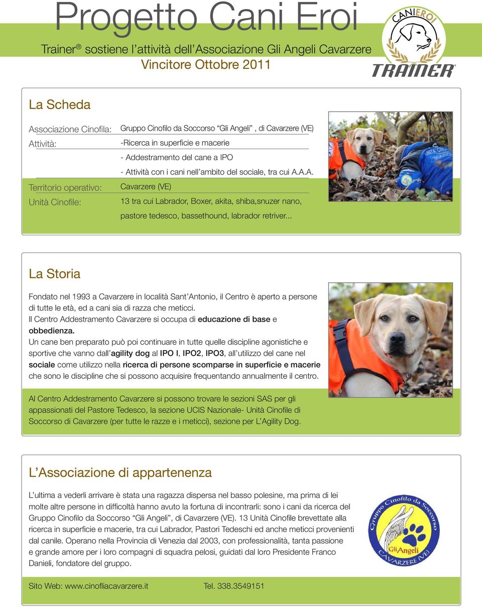 .. Fondato nel 1993 a Cavarzere in località Sant Antonio, il Centro è aperto a persone di tutte le età, ed a cani sia di razza che meticci.