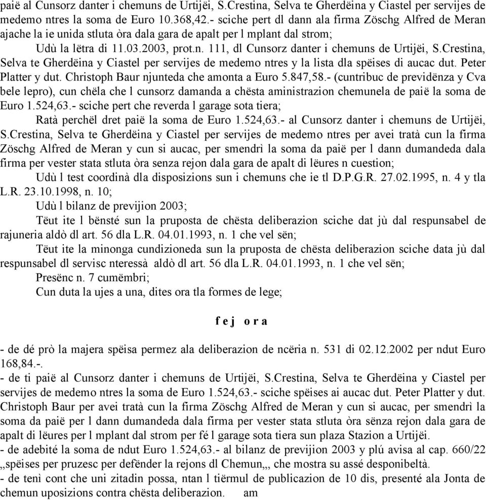 Crestina, Selva te Gherdëina y Ciastel per servijes de medemo ntres y la lista dla spëises di aucac dut. Peter Platter y dut. Christoph Baur njunteda che amonta a Euro 5.847,58.