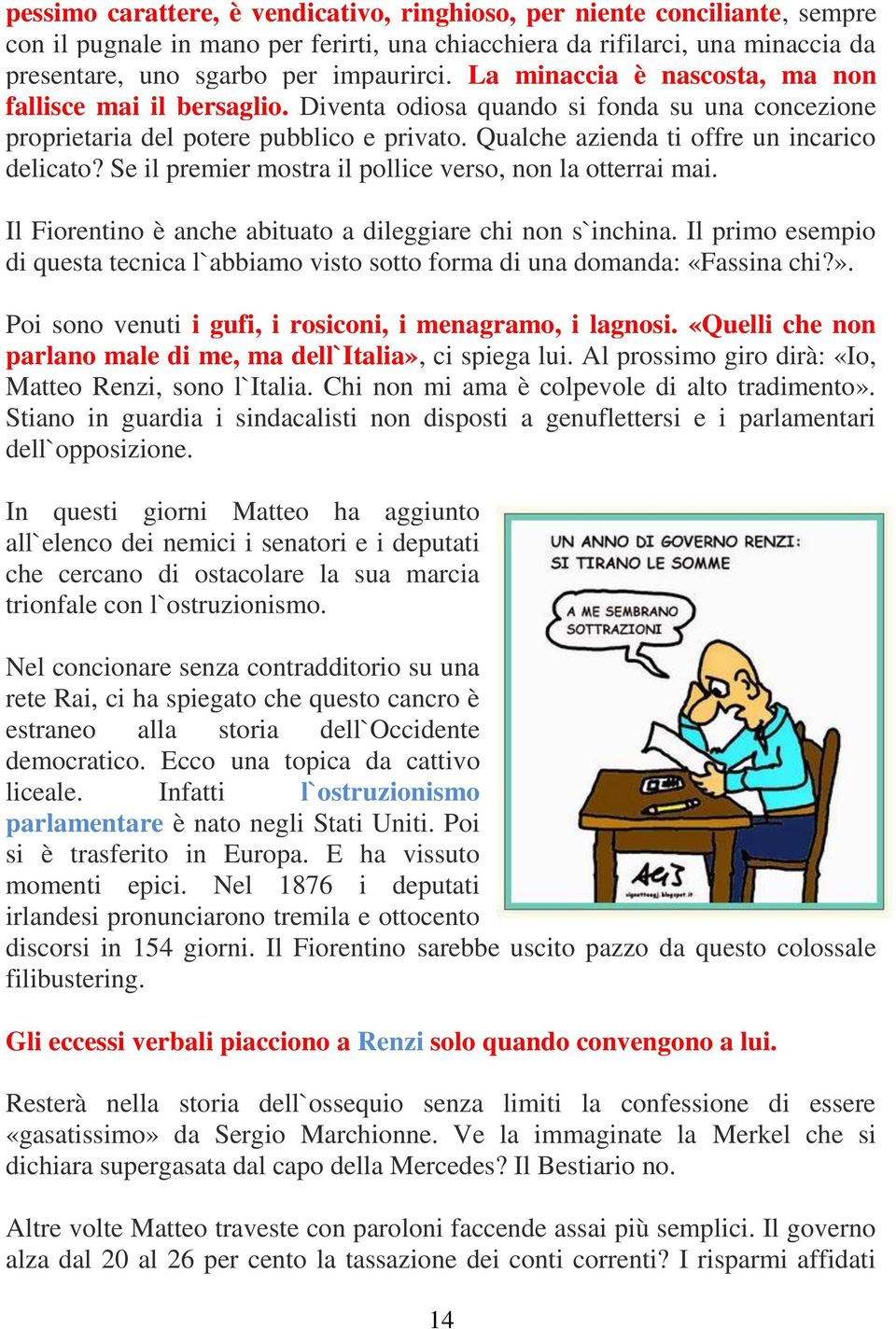 Se il premier mostra il pollice verso, non la otterrai mai. Il Fiorentino è anche abituato a dileggiare chi non s`inchina.