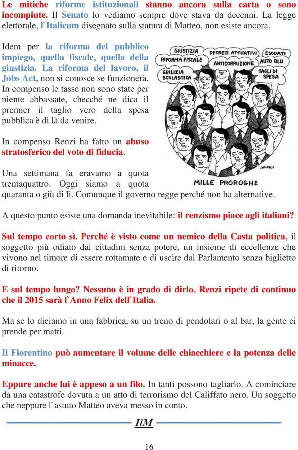 La riforma del lavoro, il Jobs Act, non si conosce se funzionerà.