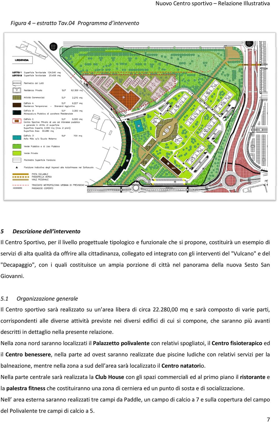 servizidialtaqualitàdaoffrireallacittadinanza,collegatoedintegratocongliinterventidel"vulcano"edel "Decapaggio", con i quali costituisce un ampia porzione di città nel panorama della nuova Sesto San