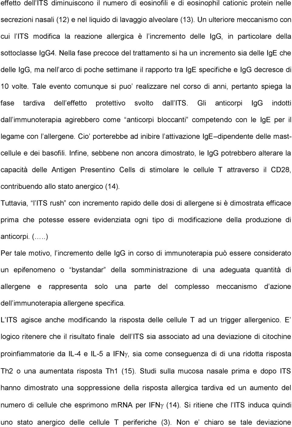 Nella fase precoce del trattamento si ha un incremento sia delle IgE che delle IgG, ma nell arco di poche settimane il rapporto tra IgE specifiche e IgG decresce di 10 volte.