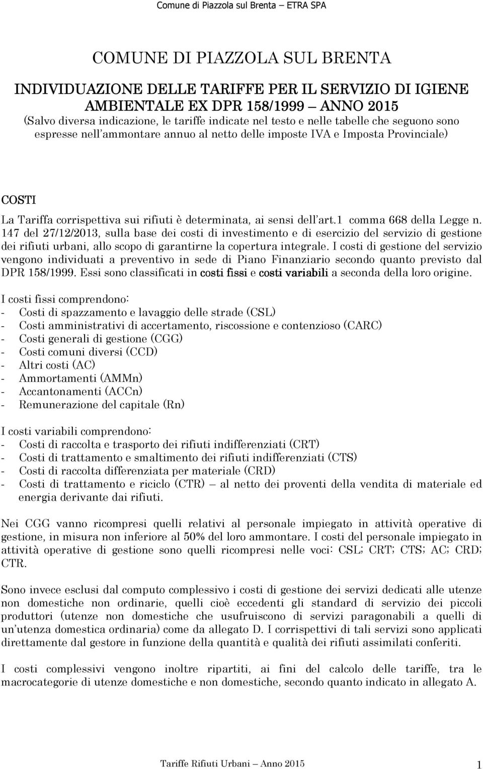 147 del 27/12/2013, sulla base dei costi di investimento e di esercizio del servizio di gestione dei rifiuti urbani, allo scopo di garantirne la copertura integrale.