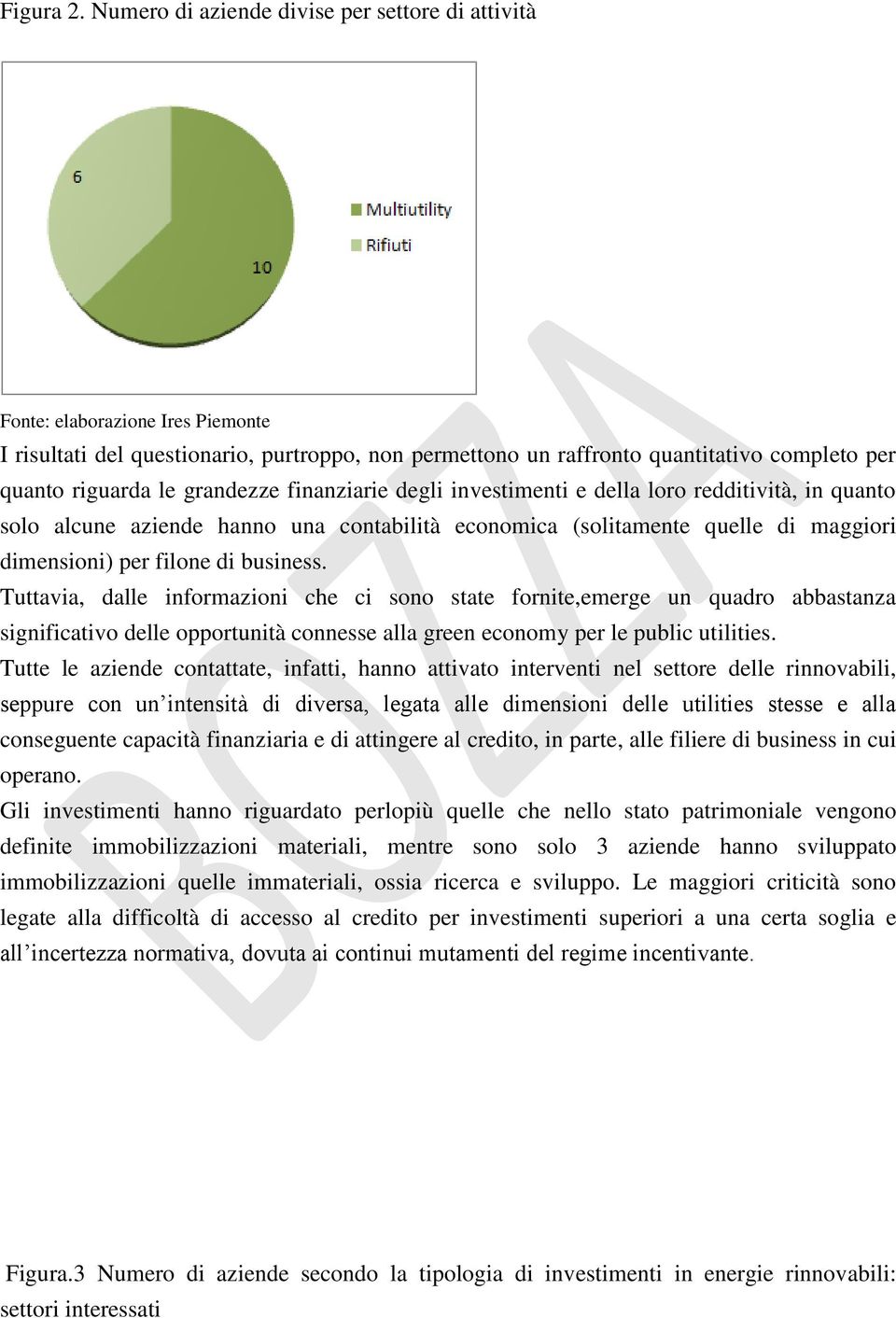 grandezze finanziarie degli investimenti e della loro redditività, in quanto solo alcune aziende hanno una contabilità economica (solitamente quelle di maggiori dimensioni) per filone di business.