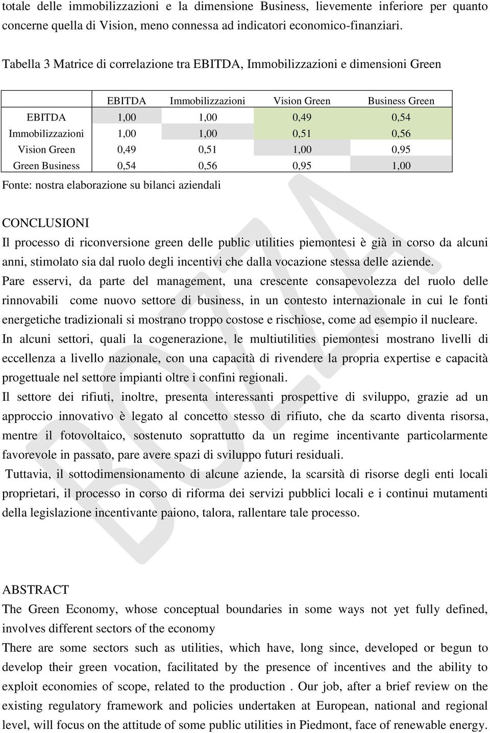 Vision Green 0,49 0,51 1,00 0,95 Green Business 0,54 0,56 0,95 1,00 Fonte: nostra elaborazione su bilanci aziendali CONCLUSIONI Il processo di riconversione green delle public utilities piemontesi è