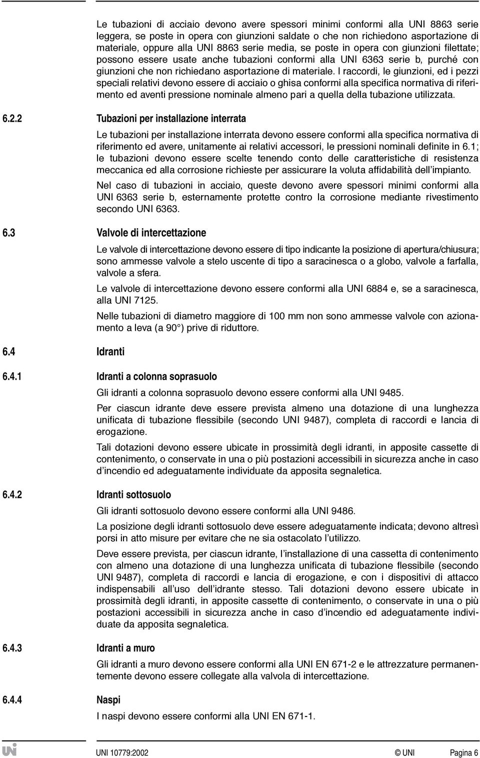 I raccordi, le giunzioni, ed i pezzi speciali relativi devono essere di acciaio o ghisa conformi alla specifica normativa di riferimento ed aventi pressione nominale almeno pari a quella della