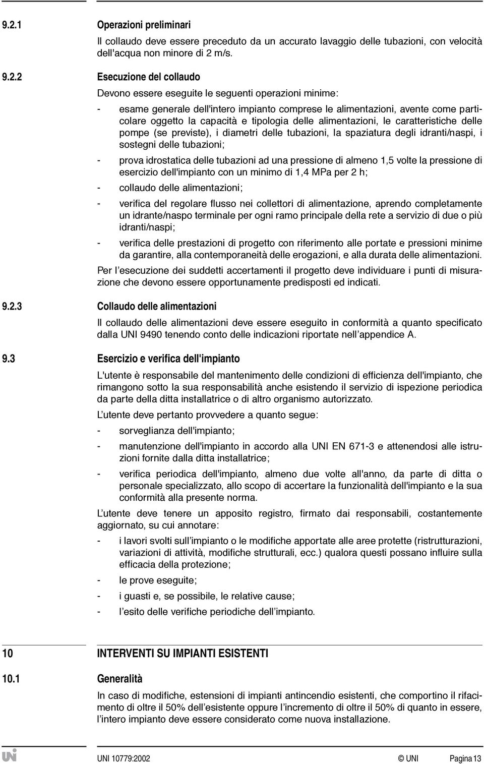 caratteristiche delle pompe (se previste), i diametri delle tubazioni, la spaziatura degli idranti/naspi, i sostegni delle tubazioni; - prova idrostatica delle tubazioni ad una pressione di almeno