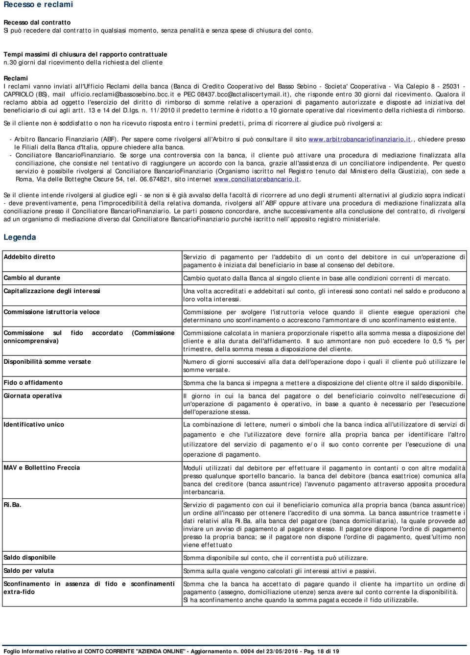 Calepio 8-25031 - CAPRIOLO (BS), mail ufficio.reclami@bassosebino.bcc.it e PEC 08437.bcc@actaliscertymail.it), che risponde entro 30 giorni dal ricevimento.