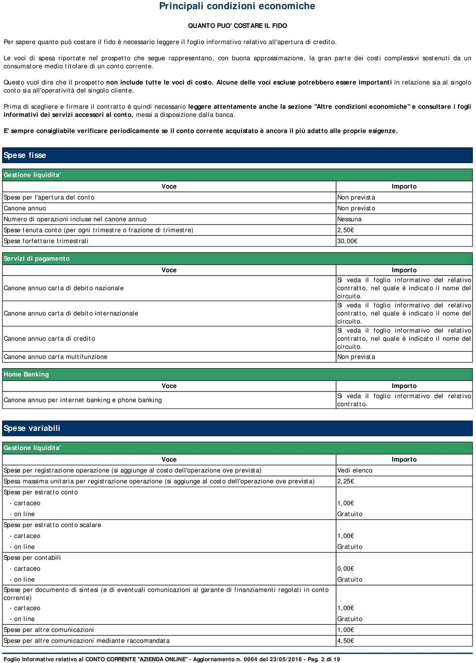 Questo vuol dire che il prospetto non include tutte le voci di costo. Alcune delle voci escluse potrebbero essere importanti in relazione sia al singolo conto sia all'operatività del singolo cliente.