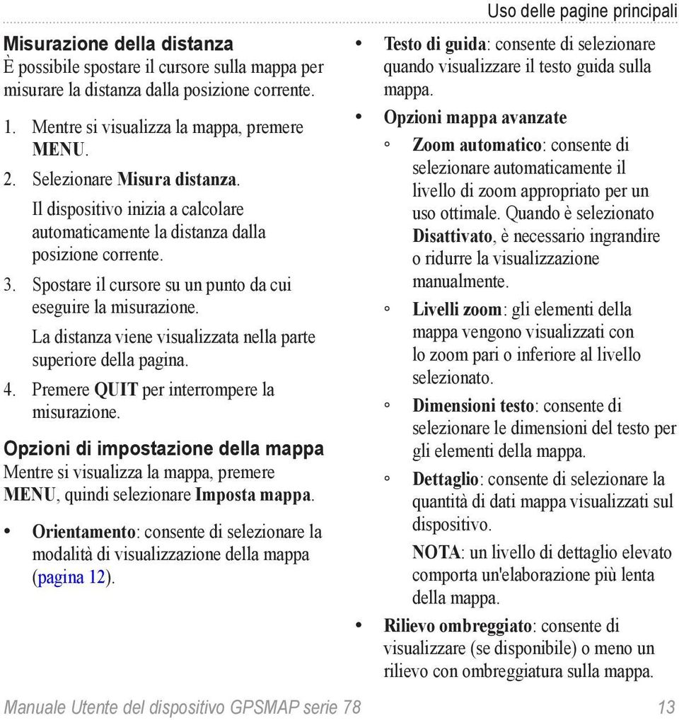 La distanza viene visualizzata nella parte superiore della pagina. 4. Premere quit per interrompere la misurazione.