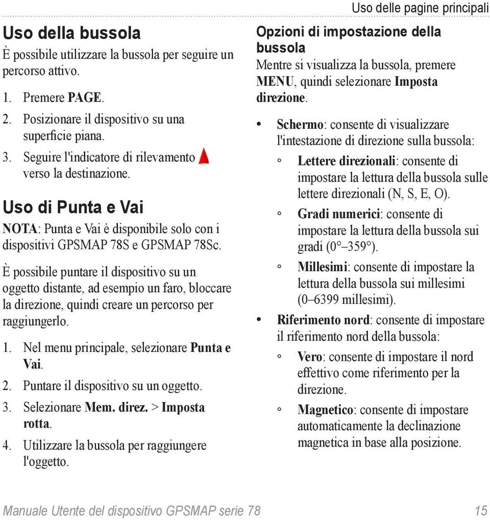 È possibile puntare il dispositivo su un oggetto distante, ad esempio un faro, bloccare la direzione, quindi creare un percorso per raggiungerlo. 1. Nel menu principale, selezionare Punta e Vai. 2.