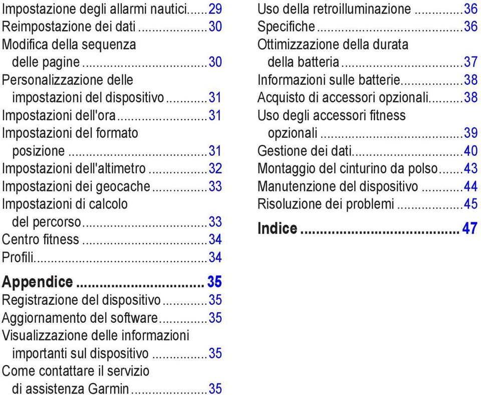 .. 35 Registrazione del dispositivo...35 Aggiornamento del software...35 Visualizzazione delle informazioni importanti sul dispositivo...35 Come contattare il servizio di assistenza Garmin.