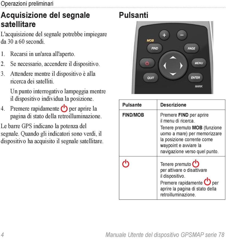 Premere rapidamente per aprire la pagina di stato della retroilluminazione. Le barre GPS indicano la potenza del segnale.