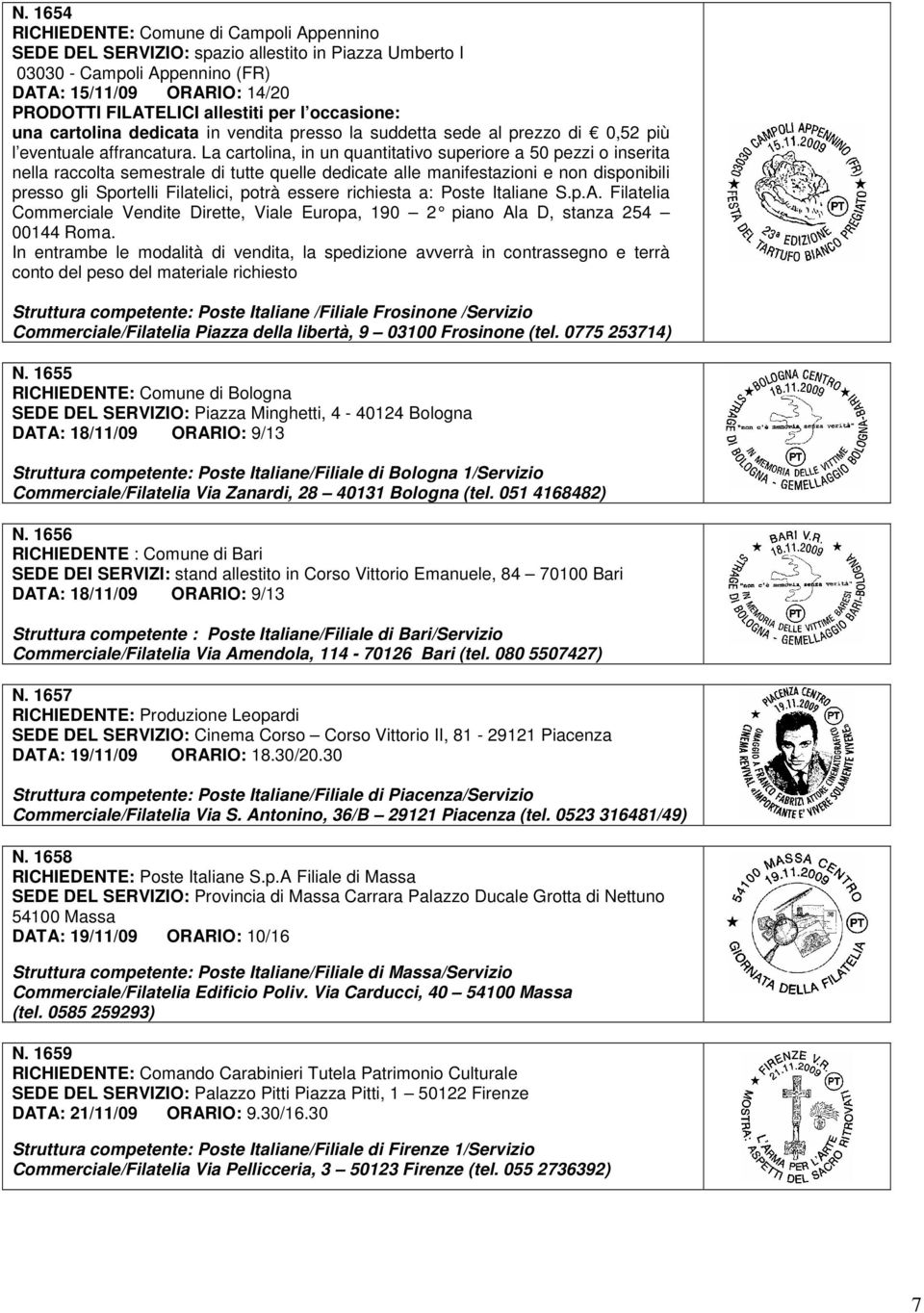 La cartolina, in un quantitativo superiore a 50 pezzi o inserita nella raccolta semestrale di tutte quelle dedicate alle manifestazioni e non disponibili presso gli Sportelli Filatelici, potrà essere