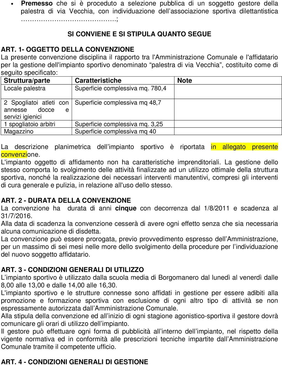 1- OGGETTO DELLA CONVENZIONE La presente convenzione disciplina il rapporto tra l'amministrazione Comunale e l'affidatario per la gestione dell'impianto sportivo denominato palestra di via Vecchia,