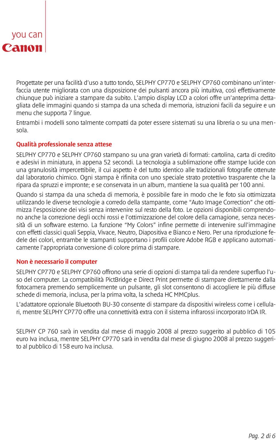 L ampio display LCD a colori offre un anteprima dettagliata delle immagini quando si stampa da una scheda di memoria, istruzioni facili da seguire e un menu che supporta 7 lingue.