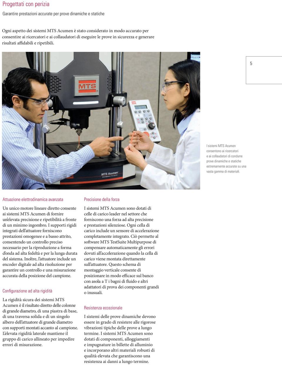 5 I sistemi MTS Acumen consentono ai ricercatori e ai collaudatori di condurre prove dinamiche e statiche estremamente accurate su una vasta gamma di materiali.