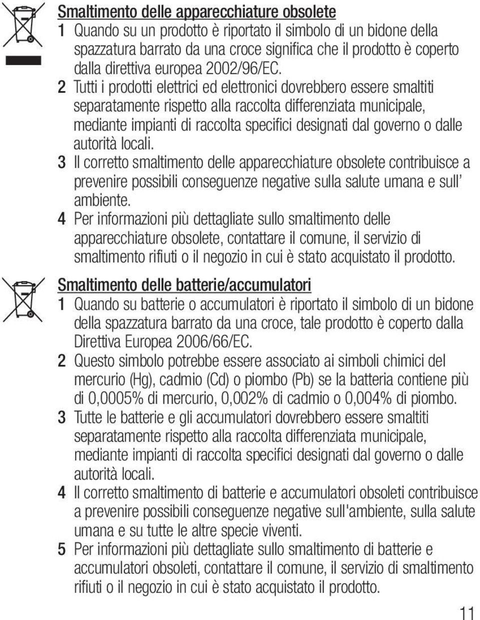 2 Tutti i prodotti elettrici ed elettronici dovrebbero essere smaltiti separatamente rispetto alla raccolta differenziata municipale, mediante impianti di raccolta specifici designati dal governo o