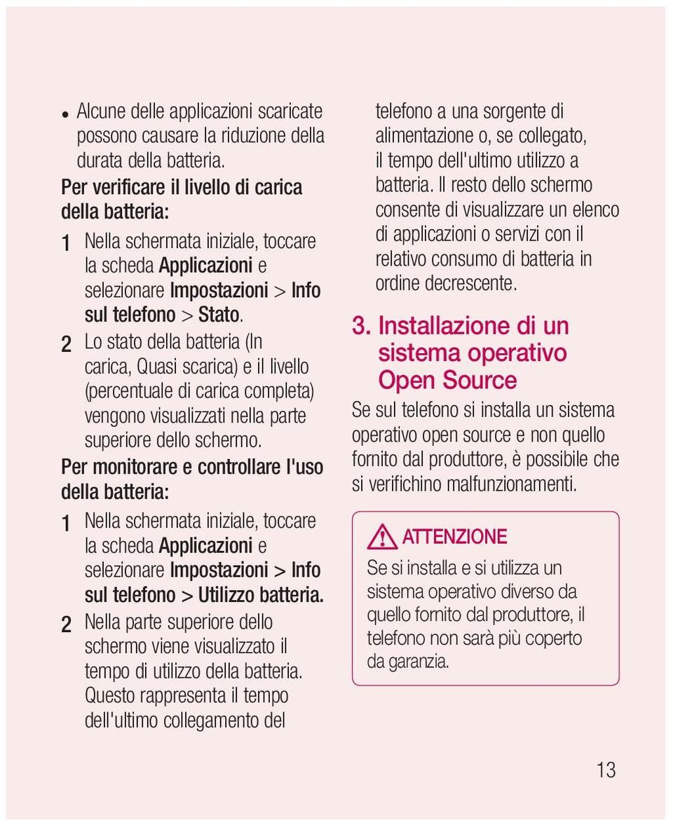 2 Lo stato della batteria (In carica, Quasi scarica) e il livello (percentuale di carica completa) vengono visualizzati nella parte superiore dello schermo.