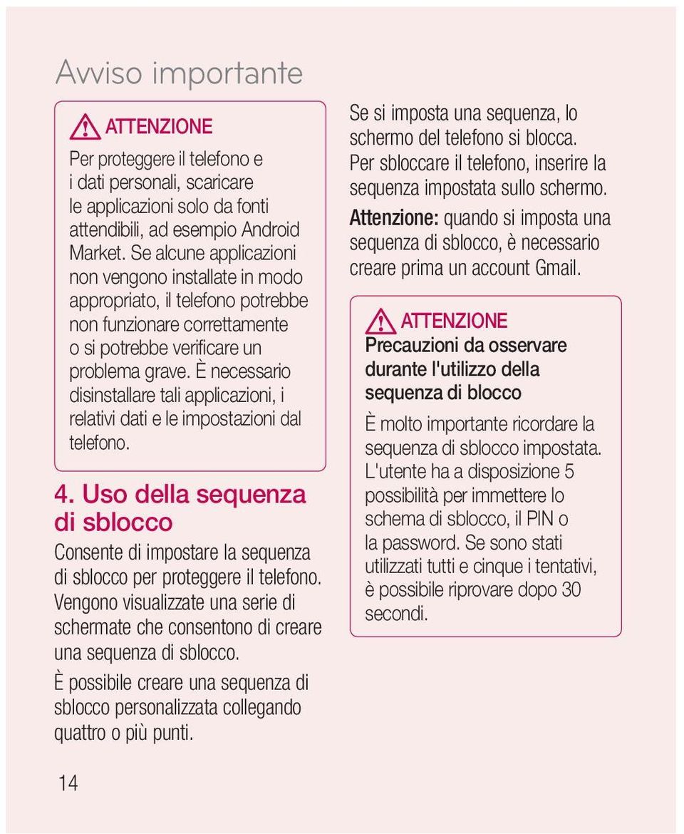 È necessario disinstallare tali applicazioni, i relativi dati e le impostazioni dal telefono. 4. Uso della sequenza di sblocco Consente di impostare la sequenza di sblocco per proteggere il telefono.