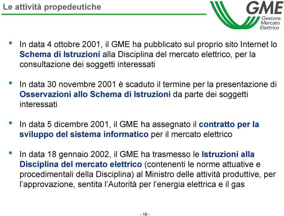 2001, il GME ha assegnato il contratto per la sviluppo del sistema informatico per il mercato elettrico In data 18 gennaio 2002, il GME ha trasmesso le Istruzioni alla Disciplina del