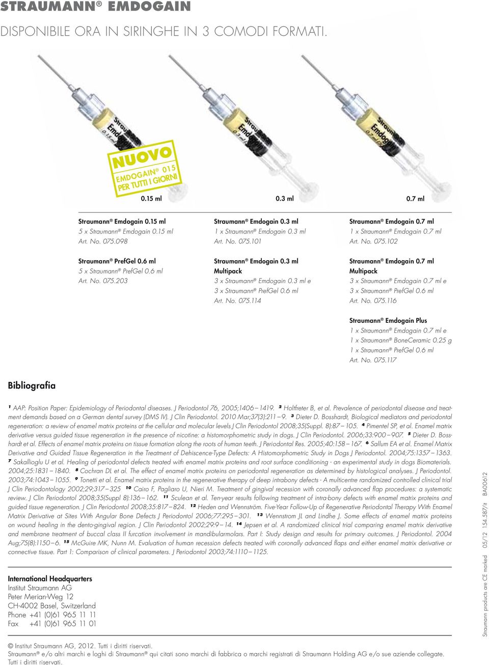 6 ml Art. No. 075.203 Straumann Emdogain 0.3 ml Multipack 3 x Straumann Emdogain 0.3 ml e 3 x Straumann PrefGel 0.6 ml Art. No. 075.114 Straumann Emdogain 0.7 ml Multipack 3 x Straumann Emdogain 0.