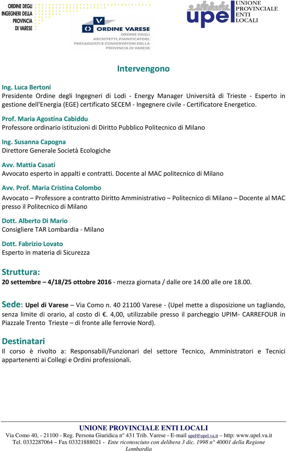 Prof. Maria Agostina Cabiddu Professore ordinario istituzioni di Diritto Pubblico Politecnico di Milano Ing. Susanna Capogna Direttore Generale Società Ecologiche Avv.