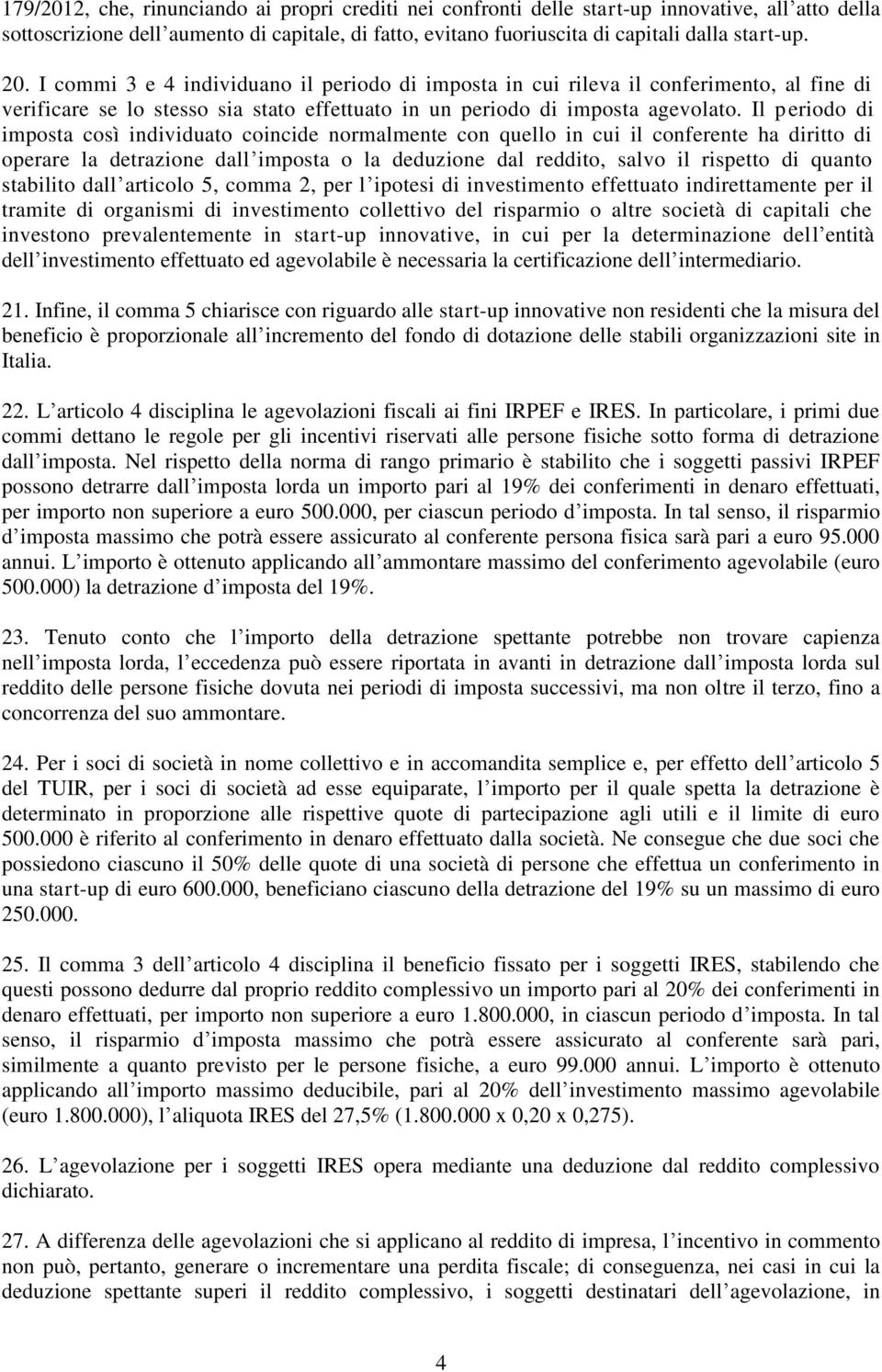 Il periodo di imposta così individuato coincide normalmente con quello in cui il conferente ha diritto di operare la detrazione dall imposta o la deduzione dal reddito, salvo il rispetto di quanto