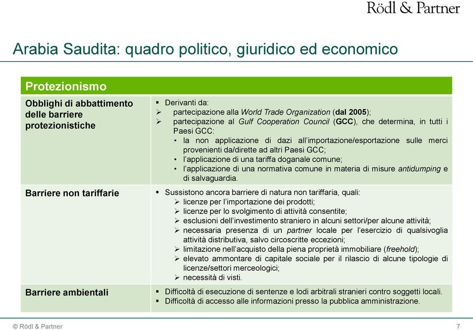 provenienti da/dirette ad altri Paesi GCC; l applicazione di una tariffa doganale comune; l applicazione di una normativa comune in materia di misure antidumping e di salvaguardia.