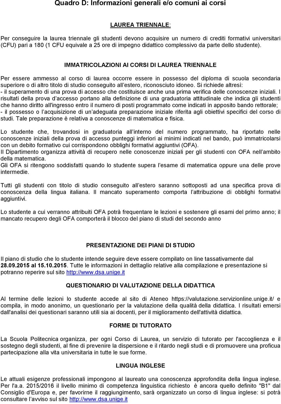 IMMATRICOLAZIONI AI CORSI DI LAUREA TRIENNALE Per essere ammesso al corso di laurea occorre essere in possesso del diploma di scuola secondaria superiore o di altro titolo di studio conseguito all