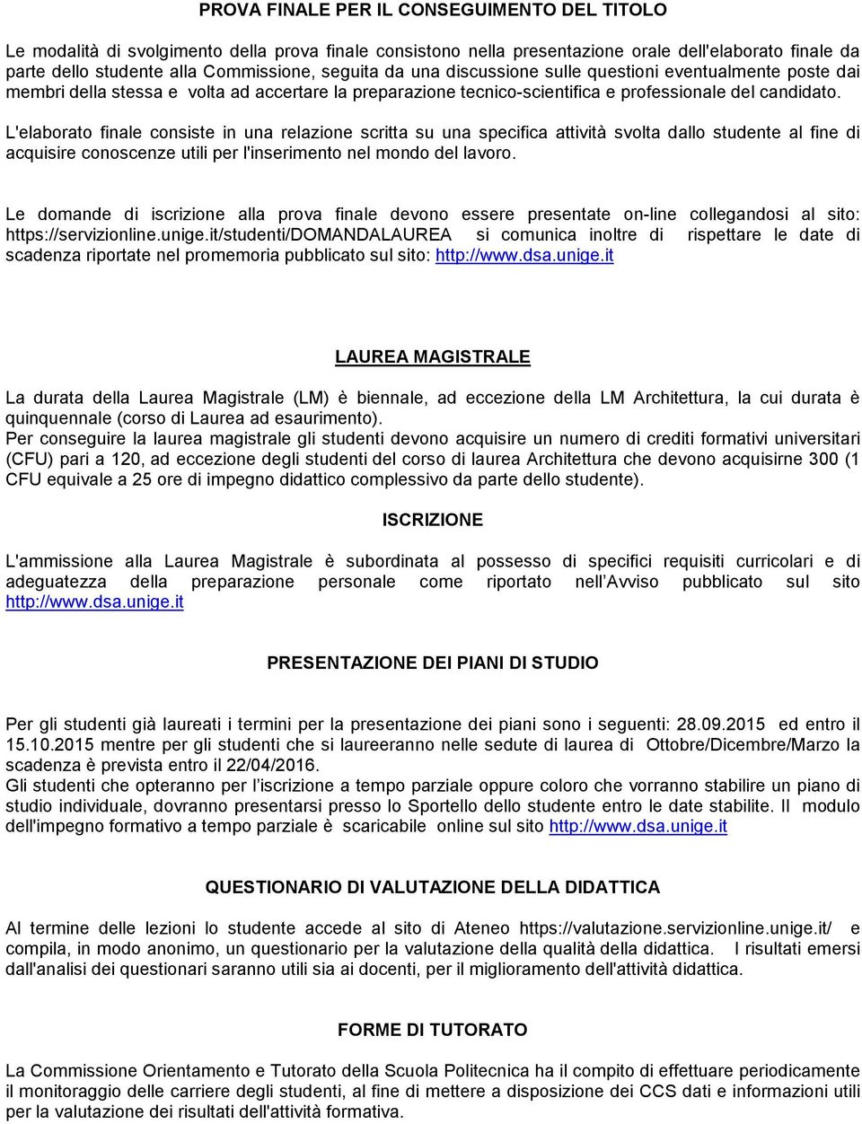 L'elaborato finale consiste in una relazione scritta su una specifica attività svolta dallo studente al fine di acquisire conoscenze utili per l'inserimento nel mondo del lavoro.