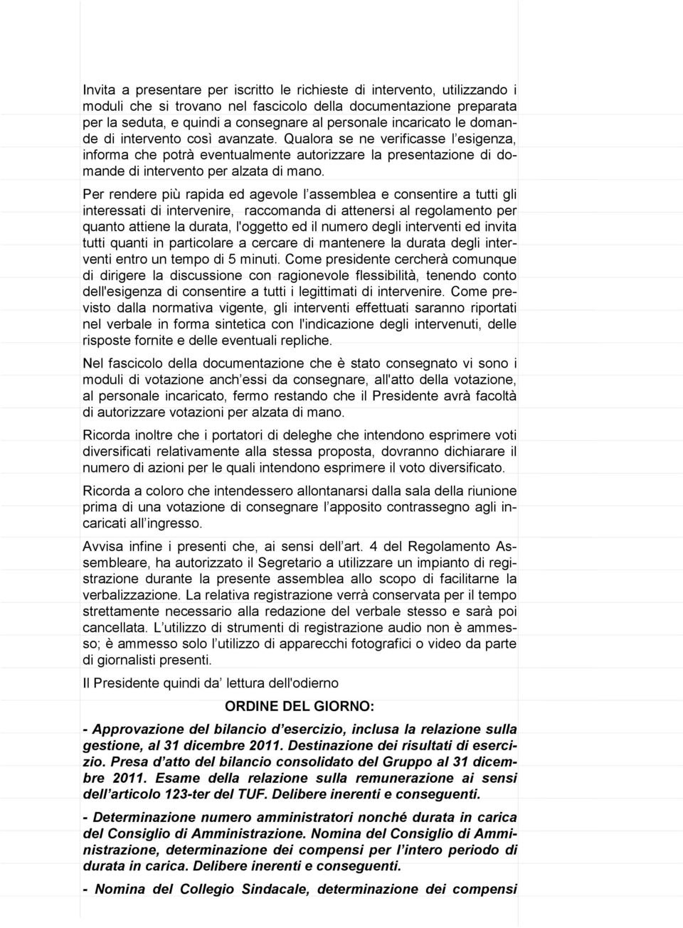 Per rendere più rapida ed agevole l assemblea e consentire a tutti gli interessati di intervenire, raccomanda di attenersi al regolamento per quanto attiene la durata, l'oggetto ed il numero degli