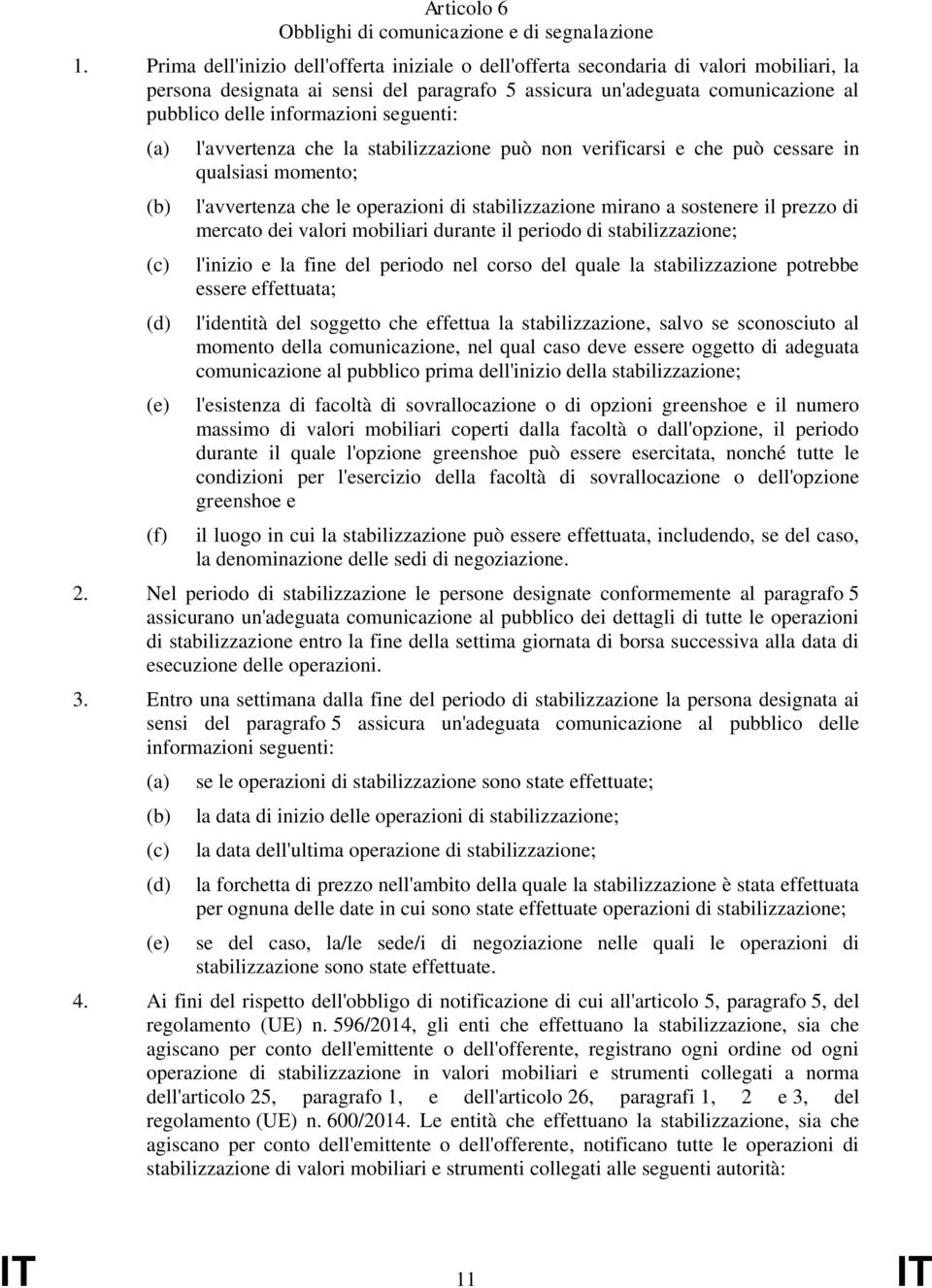 seguenti: (c) (d) (e) (f) l'avvertenza che la stabilizzazione può non verificarsi e che può cessare in qualsiasi momento; l'avvertenza che le operazioni di stabilizzazione mirano a sostenere il