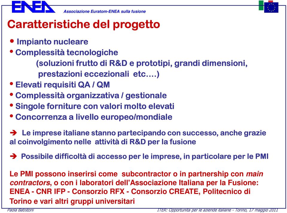 partecipando con successo, anche grazie al coinvolgimento nelle attività di R&D per la fusione Possibile difficoltà di accesso per le imprese, in particolare per le PMI Le PMI possono