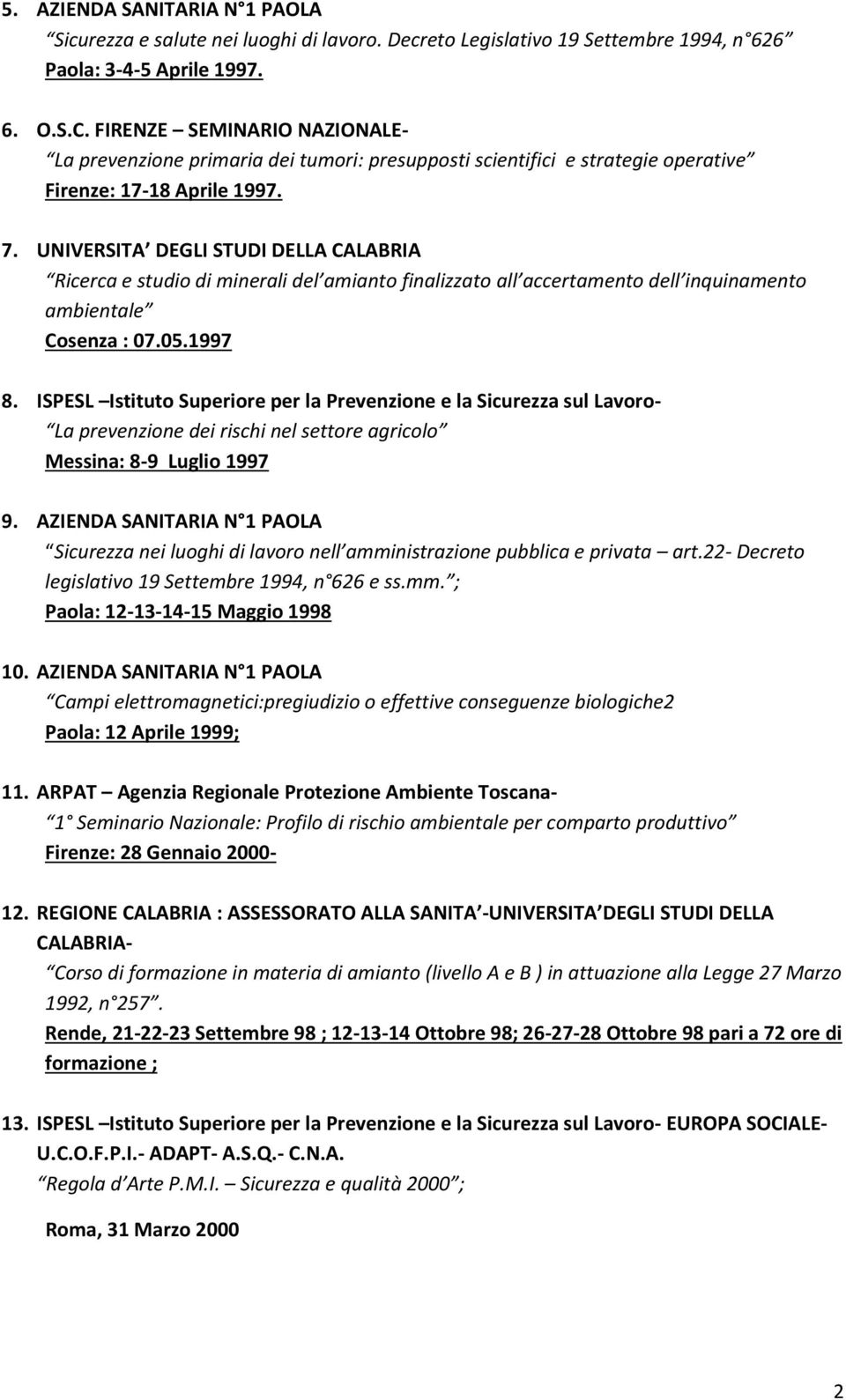 UNIVERSITA DEGLI STUDI DELLA CALABRIA Ricerca e studio di minerali del amianto finalizzato all accertamento dell inquinamento ambientale Cosenza : 07.05.1997 8.