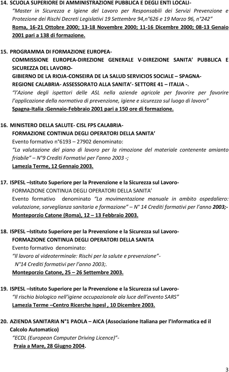 PROGRAMMA DI FORMAZIONE EUROPEA- COMMISSIONE EUROPEA-DIREZIONE GENERALE V-DIREZIONE SANITA PUBBLICA E SICUREZZA DEL LAVORO- GIBIERNO DE LA RIOJA-CONSEIRA DE LA SALUD SERVICIOS SOCIALE SPAGNA- REGIONE