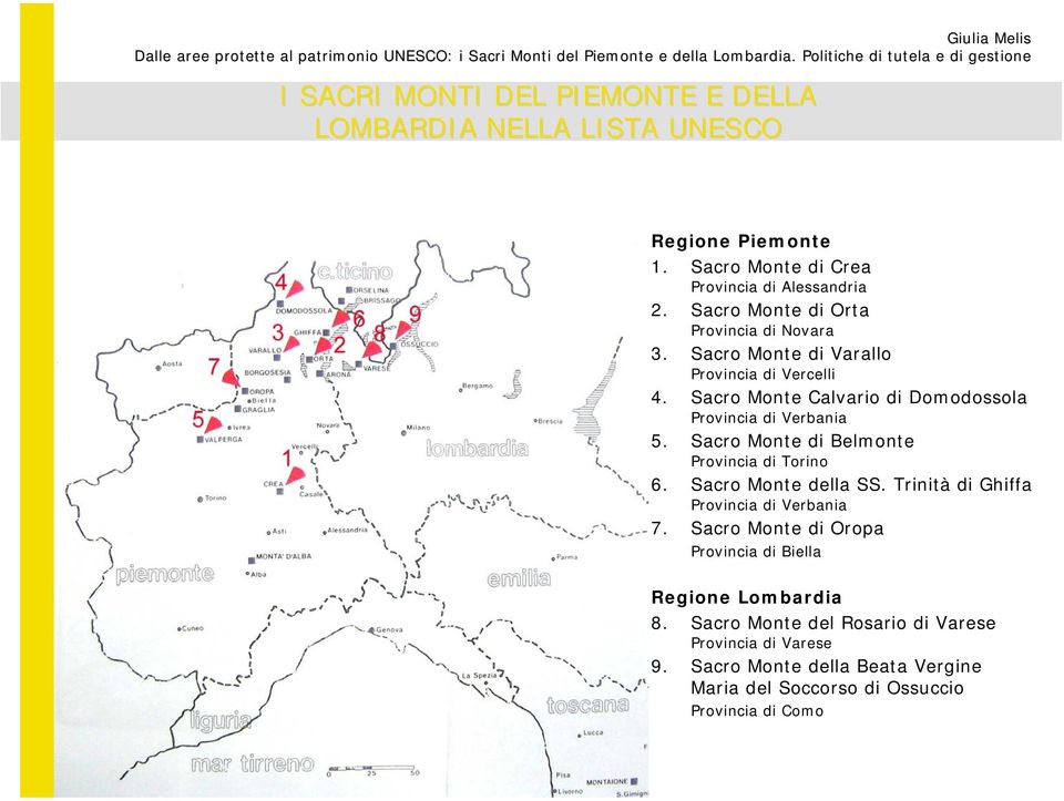 Sacro Monte Calvario di Domodossola Provincia di Verbania 5. Sacro Monte di Belmonte Provincia di Torino 6. Sacro Monte della SS.