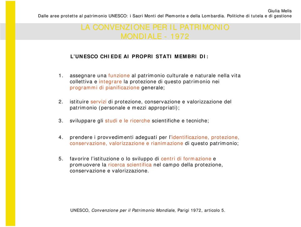 istituire servizi di protezione, conservazione e valorizzazione del patrimonio (personale e mezzi appropriati); 3. sviluppare gli studi e le ricerche scientifiche e tecniche; 4.