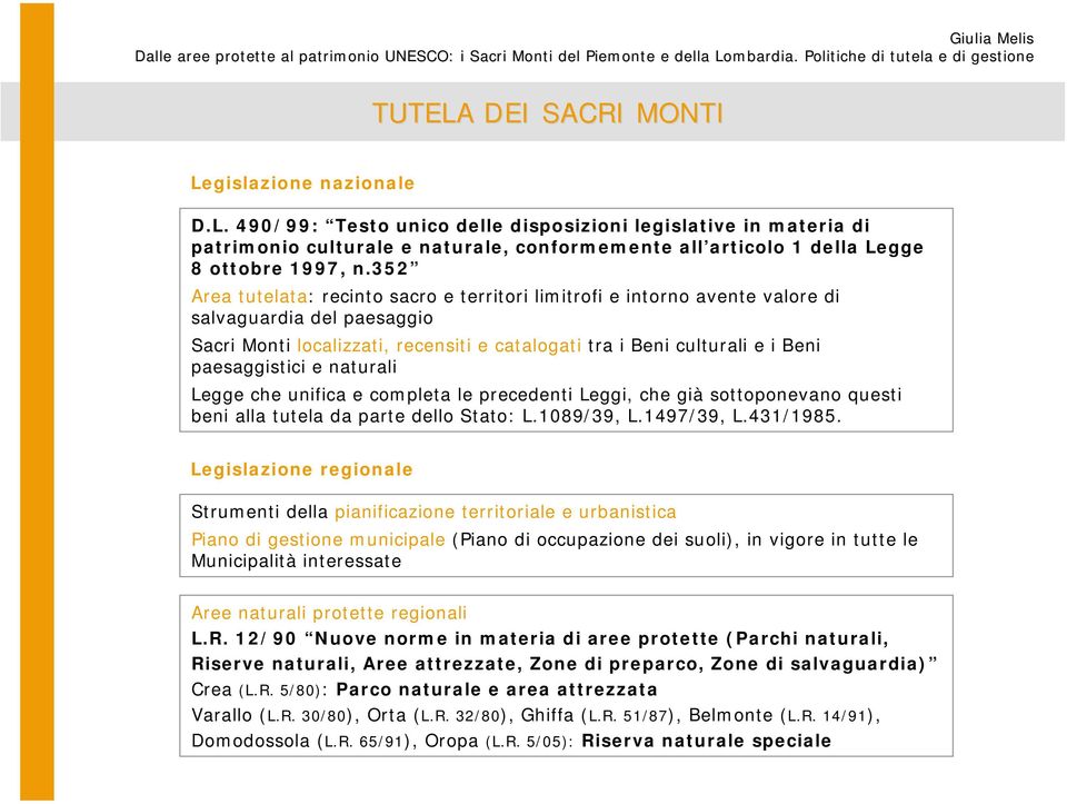 paesaggistici e naturali Legge che unifica e completa le precedenti Leggi, che già sottoponevano questi beni alla tutela da parte dello Stato: L.1089/39, L.1497/39, L.431/1985.