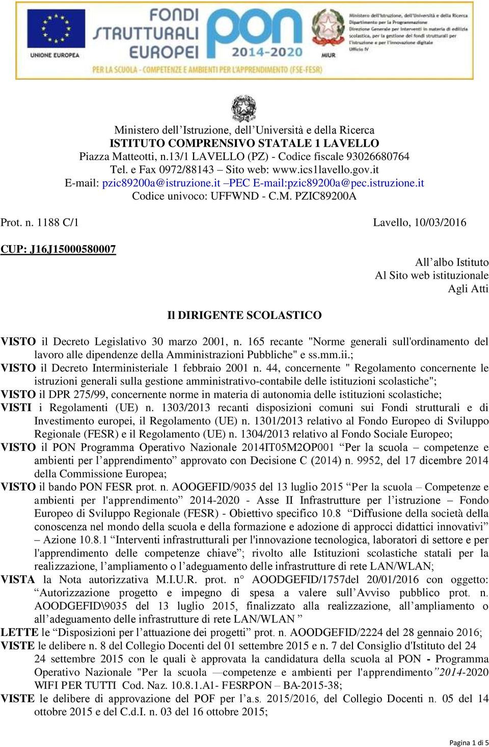 1188 C/1 Lavello, 10/03/2016 CUP: J16J15000580007 All albo Istituto Al Sito web istituzionale Agli Atti Il DIRIGENTE SCOLASTICO VISTO il Decreto Legislativo 30 marzo 2001, n.