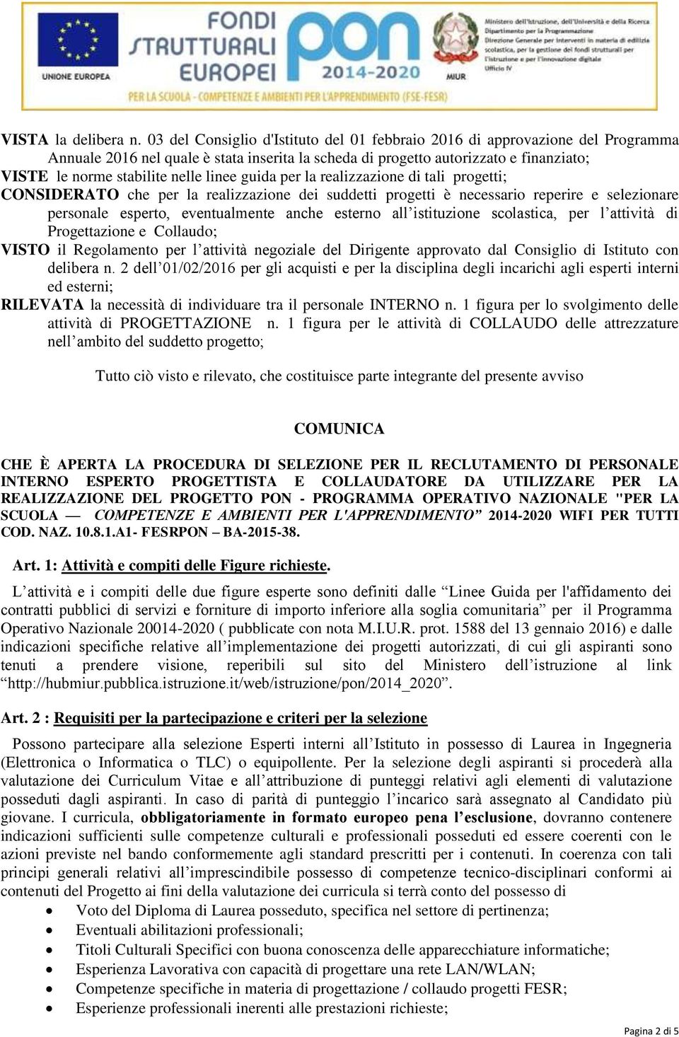 linee guida per la realizzazione di tali progetti; CONSIDERATO che per la realizzazione dei suddetti progetti è necessario reperire e selezionare personale esperto, eventualmente anche esterno all