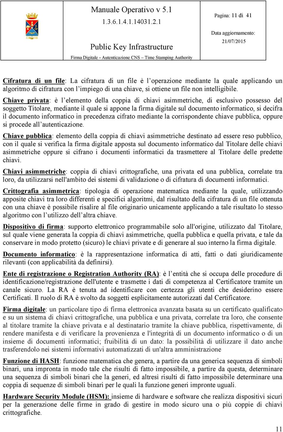 documento informatico in precedenza cifrato mediante la corrispondente chiave pubblica, oppure si procede all autenticazione.